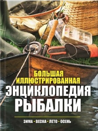 Обложка к Большая иллюстрированная энциклопедия рыбалки. Зима. Весна. Лето. Осень (2016) FB2,EPUB,MOBI