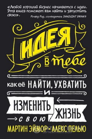 Обложка к Мартин Эймор, Алекс Пелью. Идея в тебе. Как её найти, ухватить и изменить свою жизнь (2016) RTF,FB2,EPUB,MOBI,DOCX