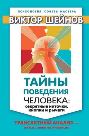 Обложка к Виктор Шейнов. Тайны поведения человека: секретные ниточки, кнопки и рычаги. Трансактный анализ – просто, понятно, интересно (2017) RTF,FB2,EPUB,MOBI