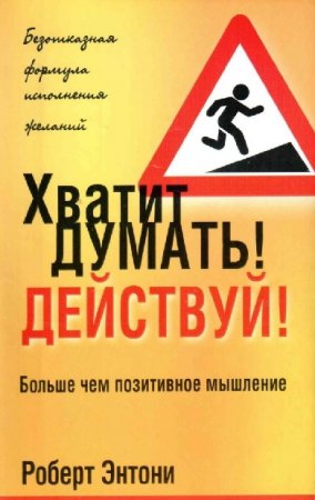 Обложка к Роберт Энтони. Хватит думать! Действуй!