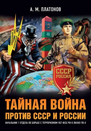 Обложка к Александр Платонов. Тайная война против СССР и России. Начальник 1 отдела по борьбе с терроризмом УБТ ФСБ РФ о лихих 90-х (2017) FB2,EPUB,MOBI,DOCX