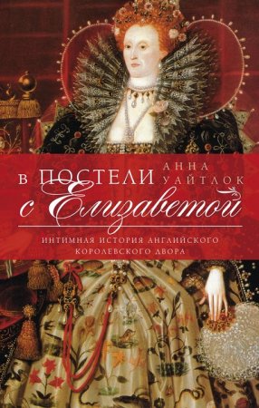 Обложка к В постели с Елизаветой. Интимная история английского королевского двора (2015) FB2,EPUB,MOBI,DOCX