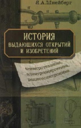 Обложка к История выдающихся открытий и изобретений. Электротехника, электроэнергетика, радиоэлектроника (2009) DjVu,RTF,FB2,EPUB,MOBI,DOCX