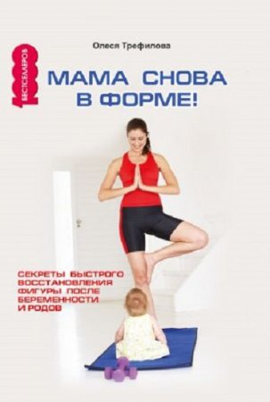 Обложка к О. А. Трефилова. Мама снова в форме! Секреты быстрого восстановления фигуры после беременности и родов (2017) RTF,FB2,EPUB,MOBI,DOCX
