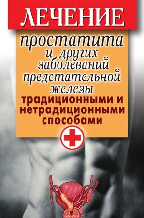 Обложка к Лечение простатита и других заболеваний предстательной железы традиционными и нетрадиционными способами