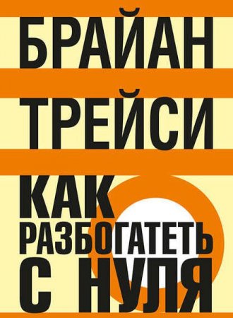 Обложка к Брайан Трейси. Как разбогатеть с нуля
