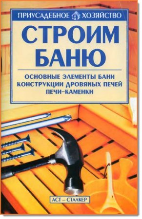 Обложка к Строим баню. Основные элементы бани, конструкции дровяных печей, печи-каменки