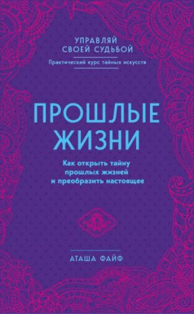 Обложка к Прошлые жизни. Как открыть тайну прошлых жизней и преобразить настоящее