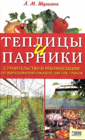 Обложка к Теплицы и парники. Строительство и рекомендации по выращиванию овощей, цветов, грибов
