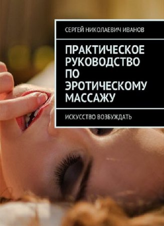 Обложка к Практическое руководство по эротическому массажу. Искусство возбуждать (2018)