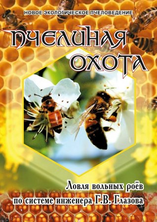 Обложка к Пчелиная охота. Ловля вольных роёв по системе инженера Г.В. Глазова