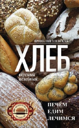 Обложка к Хлеб вкусный, целебный. Печем, едим, лечимся