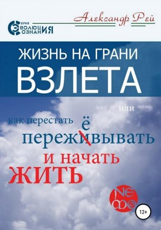 Обложка к Жизнь на грани взлёта, или Как перестать пережевывать и начать жить (2018)