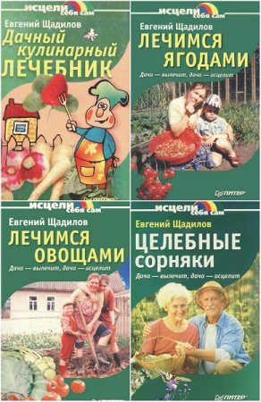 Обложка к Евгений Щадилов. Исцели себя сам. Дача – вылечит, дача – исцелит. 5 книг