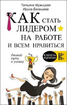 Обложка к Как стать лидером на работе и всем нравиться