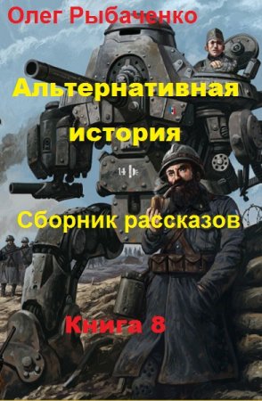 Обложка к Олег Рыбаченко. Альтернативная история. Сборник рассказов. Книга 8 (2019)
