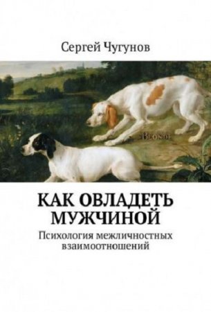Обложка к Как овладеть мужчиной. Психология межличностных взаимоотношений