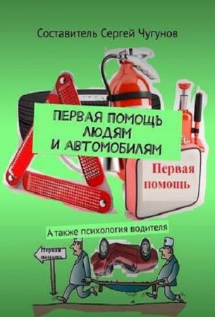 Обложка к Первая помощь людям и автомобилям. А также психология водителя