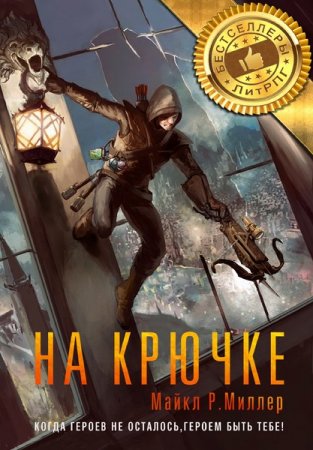 Обложка к Майкл Р. Миллер. На крючке. Когда героев не осталось, героем быть тебе (2019)