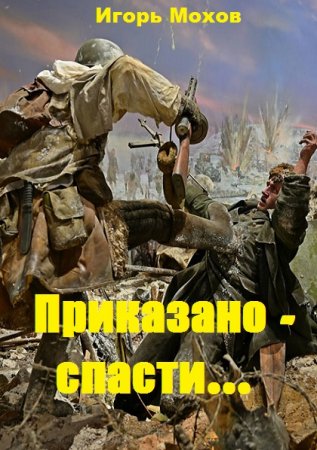 Обложка к Игорь Мохов. Приказано - спасти... (2020)