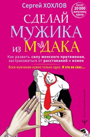 Обложка к Сделай мужика из м*дака. Как развить силу женского притяжения, застраховаться от расставаний и измен