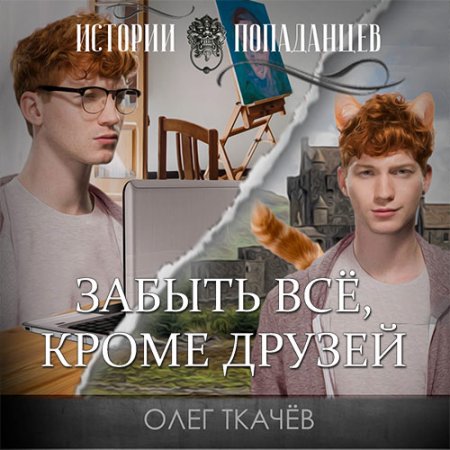 Обложка к Ткачёв Олег. Забыть всё, кроме друзей (2020) Аудиокнига