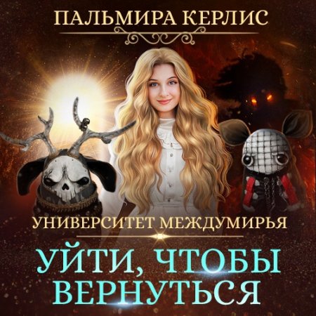 Обложка к Керлис Пальмира. Университет Междумирья. Уйти, чтобы вернуться (2021) Аудиокнига