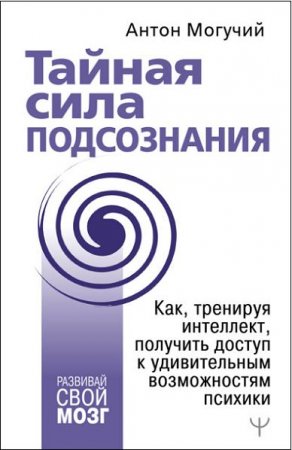 Обложка к Тайная сила подсознания. Как, тренируя интеллект, получить доступ к удивительным возможностям психики