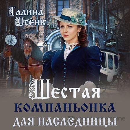 Обложка к Аудиокнига - Шестая компаньонка для наследницы (2022) Осень Галина