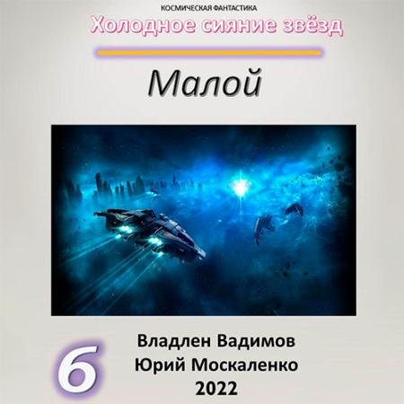 Обложка к Аудиокнига - Холодное сияние звёзд. Малой. Книга 6 (2022) Москаленко Юрий, Вадимов Владлен