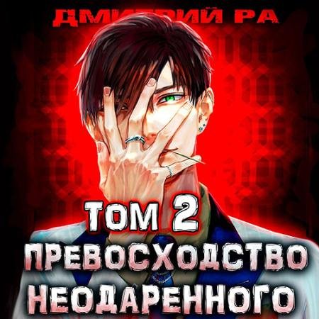 Обложка к Аудиокнига - Превосходство Неодаренного. Том 2 (2023) Ра Дмитрий