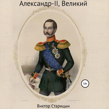 Обложка к Аудиокнига - Александр-II, Великий (2022) Старицын Виктор