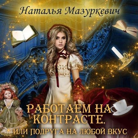 Обложка к Аудиокнига - Работаем на контрасте, или Подруга на любой вкус (2023) Мазуркевич Наталья