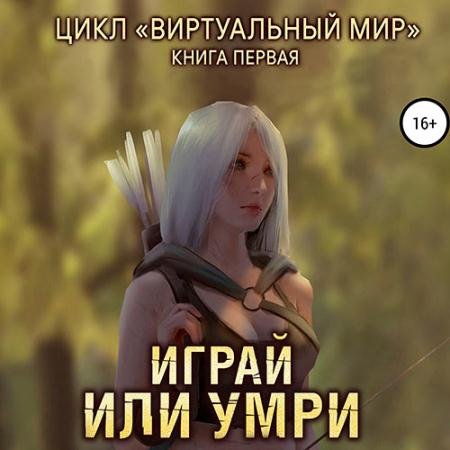 Обложка к Аудиокнига - Виртуальный мир. Играй или умри (2023) Серебряков Дмитрий, Соболева Анастасия